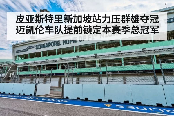 皮亚斯特里新加坡站力压群雄夺冠 迈凯伦车队提前锁定本赛季总冠军